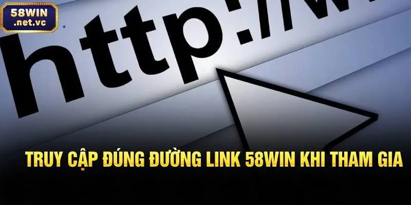 Truy cập đúng link 58win chính thức