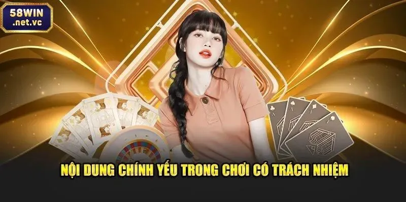 Chơi có trách nhiệm 58win quy định