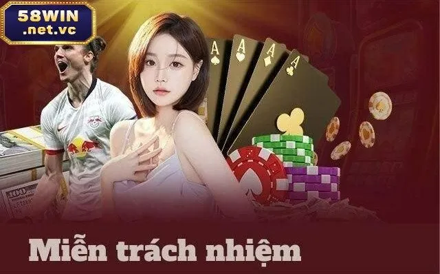 Miễn trừ trách nhiệm 58win cần bạn chấp nhận mọi rủi ro không lường trước