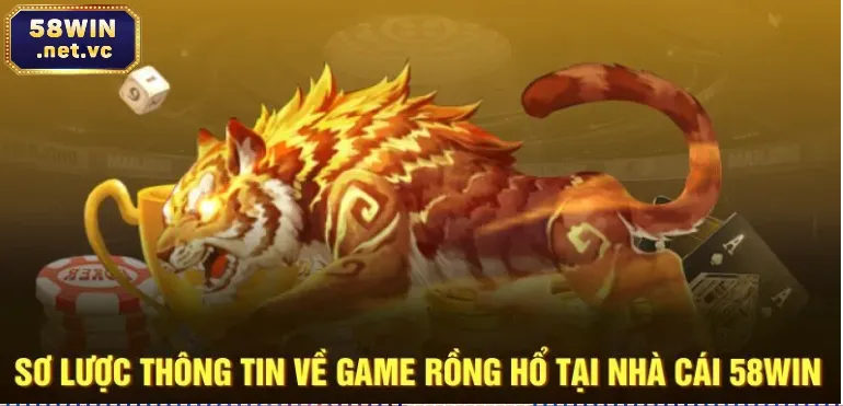 Sơ lược thông tin về game rồng hổ 58WIN