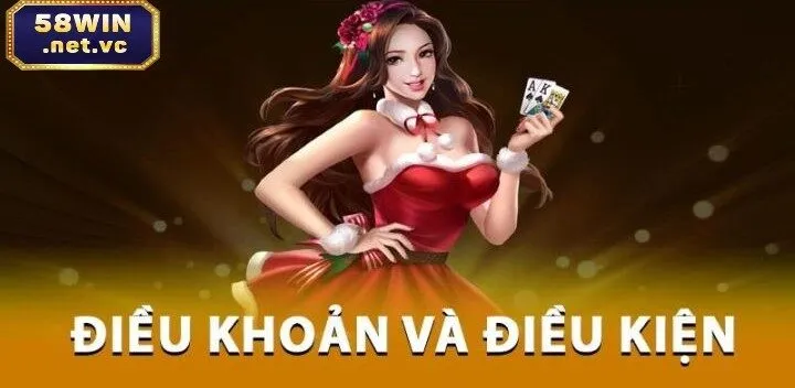 Khái quát về điều khoản điều kiện 58Win