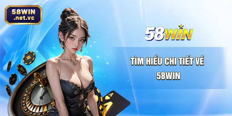 Tìm hiểu rõ ràng về nhà cái 58WIN
